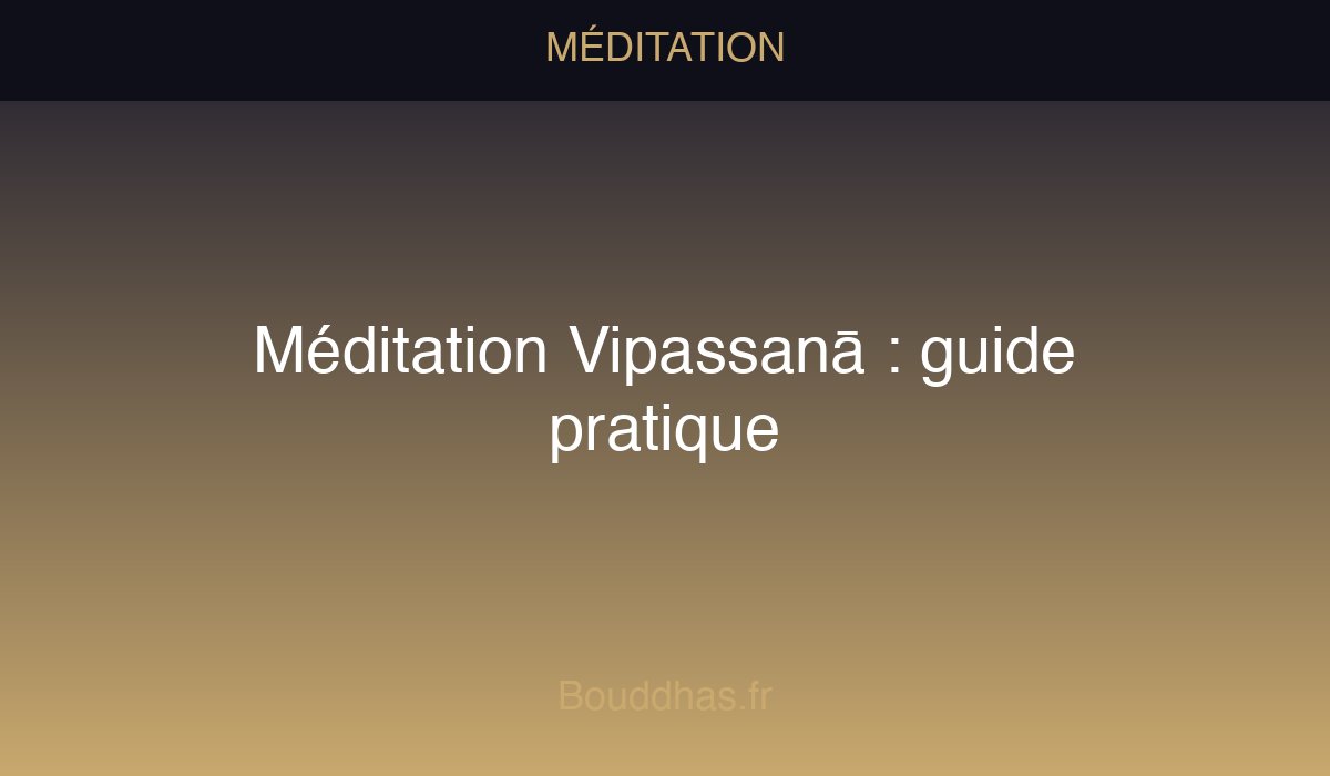 La Vipassanā expliquée : origines, technique du scan corporel, posture et conseils pour débuter. Une pratique millénaire validée par la science.